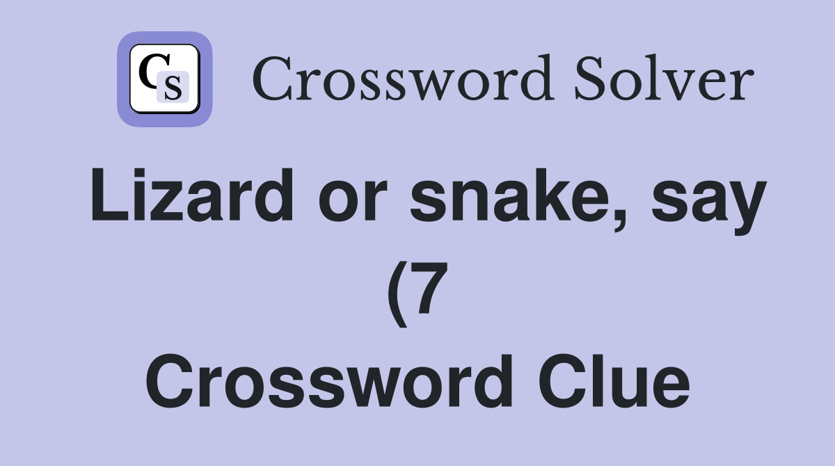 Lizard or snake say (7) Crossword Clue Answers Crossword Solver Lizard or snake say (7) Crossword Clue Answers Crossword Solver